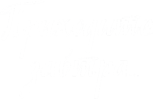 Приходите завтра...